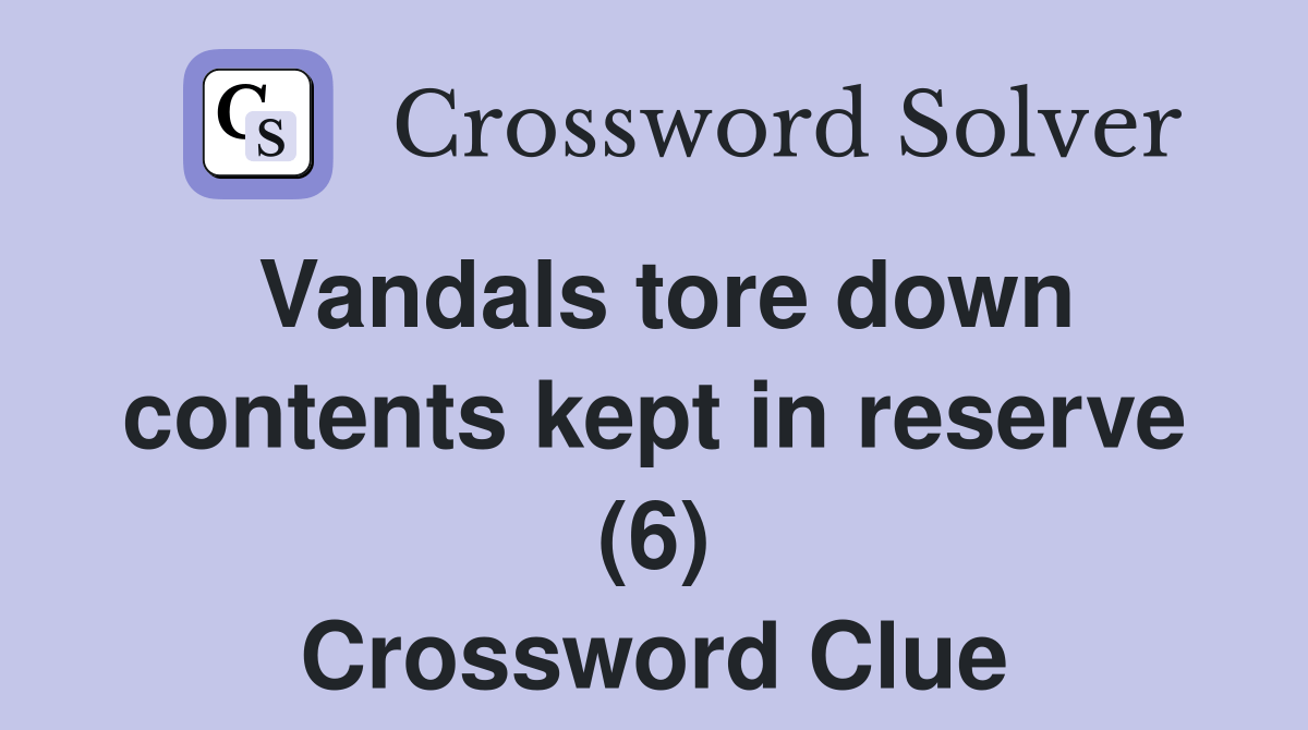 Vandals tore down contents kept in reserve (6) Crossword Clue Answers